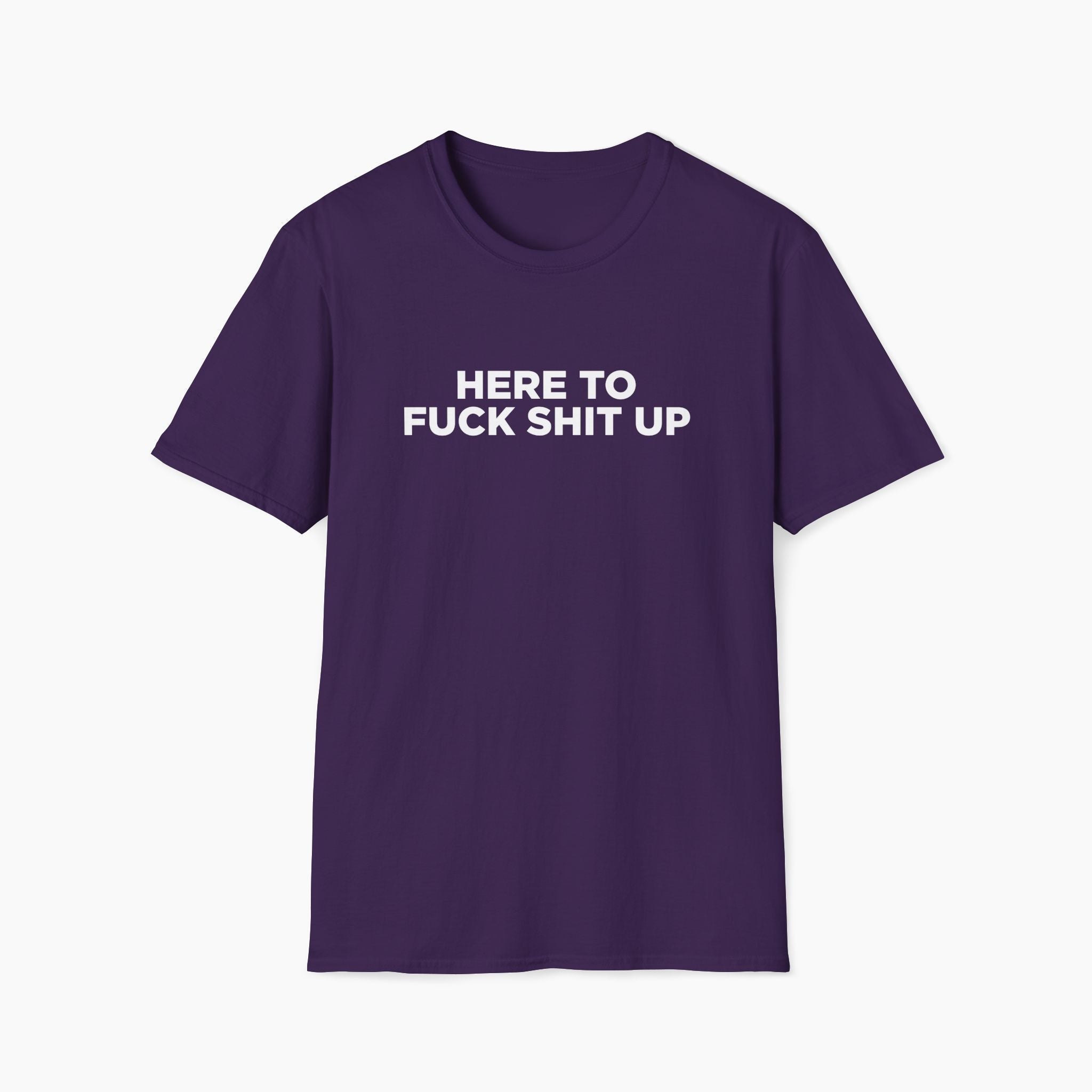 Here to Fuck Shit Up T-Shirt