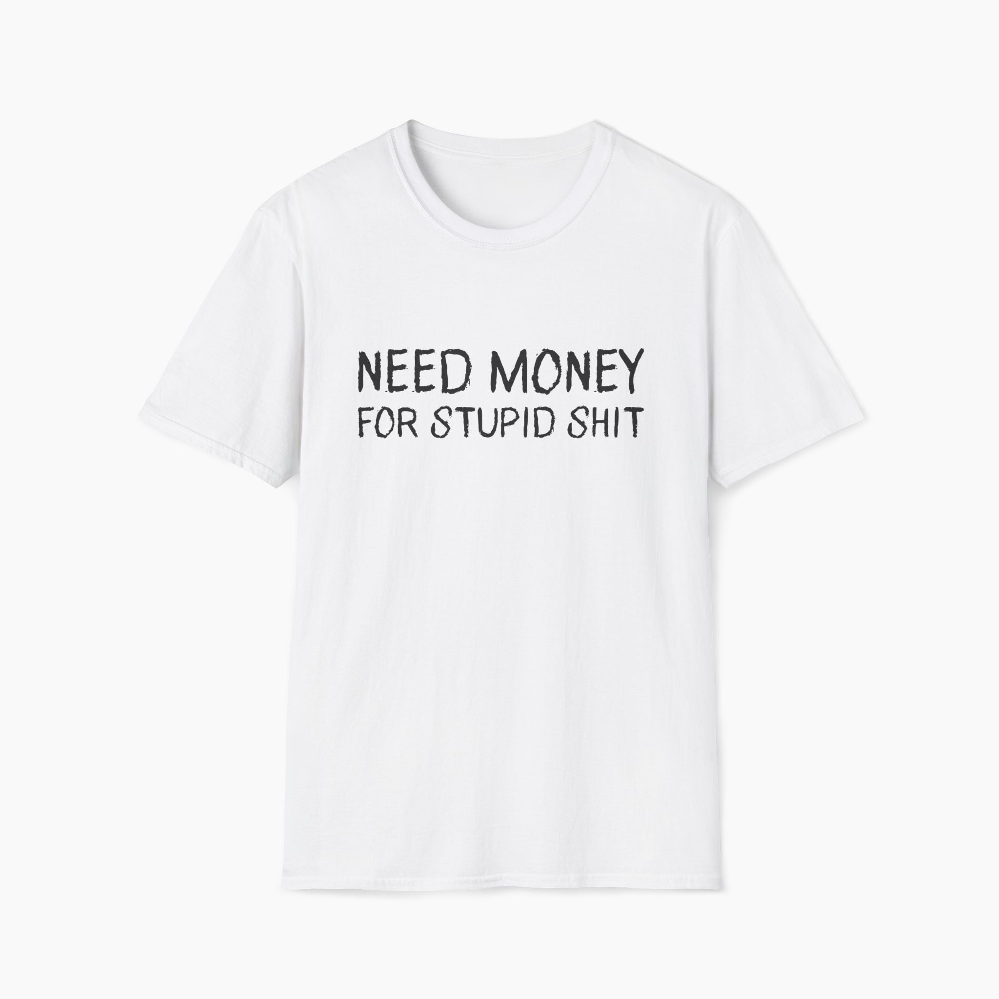 Need Money For Stupid Shit T-Shirt