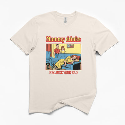 Mummy Drinks Because Your Bad T-Shirt