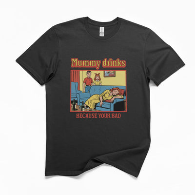 Mummy Drinks Because Your Bad T-Shirt