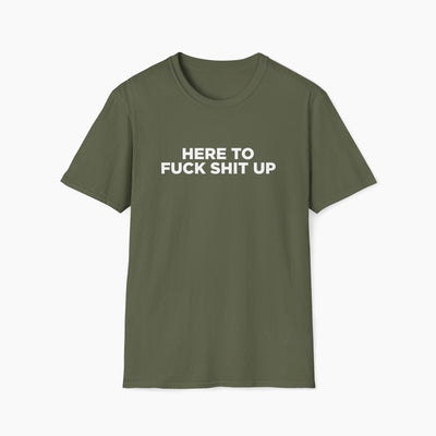 Here to Fuck Shit Up T-Shirt