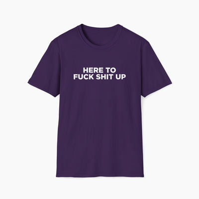 Here to Fuck Shit Up T-Shirt