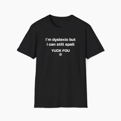I'm Dyslexic But I Can Still Spell Fuck You T-Shirt
