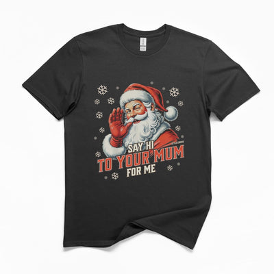 Santa Say Hi To Your Mum For Me Christmas T-Shirt