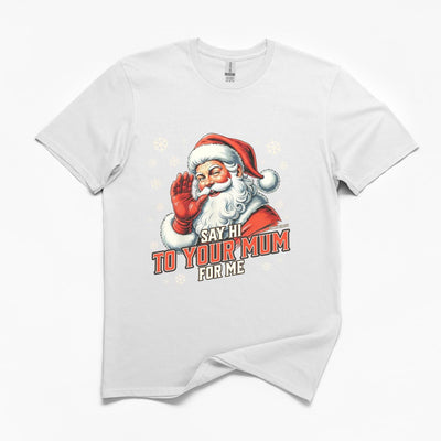 Santa Say Hi To Your Mum For Me Christmas T-Shirt