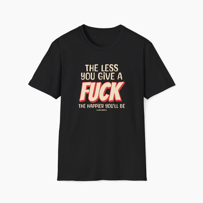 The Less You Give A Fuck The Happier You'll Be T-Shirt