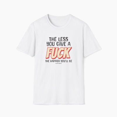The Less You Give A Fuck The Happier You'll Be T-Shirt